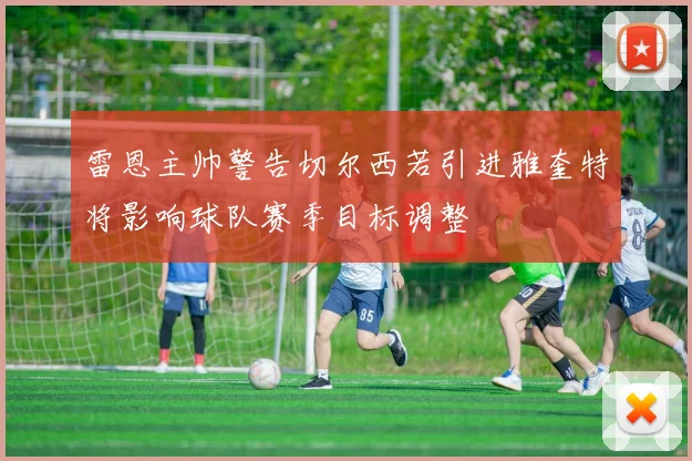 雷恩主帅警告切尔西若引进雅奎特将影响球队赛季目标调整